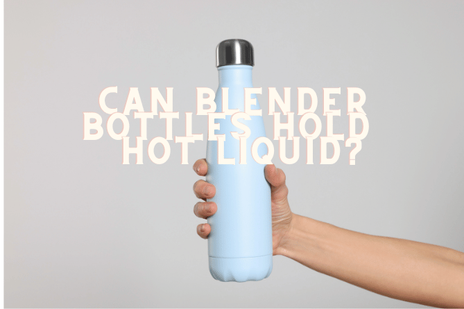 CAN BLENDER BOTTLES HOLD HOT LIQUID? FIND THE ANSWER!