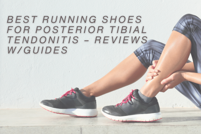 Best Running Shoes For Posterior Tibial Tendonitis – Reviews w/Guides