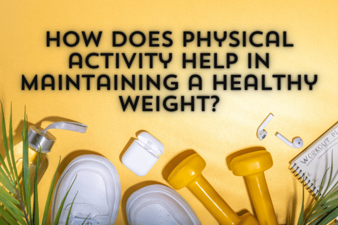 How does physical activity help in maintaining a healthy weight?