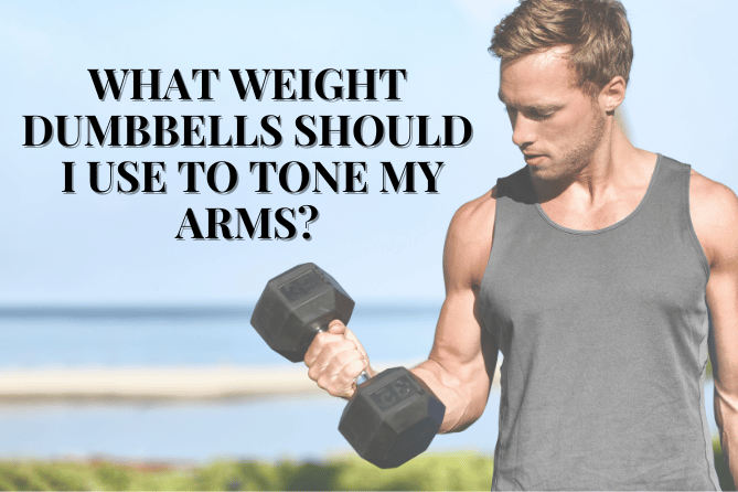 What weight dumbbells should I use to tone my arms?